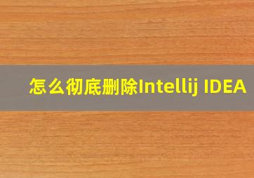 怎么彻底删除Intellij IDEA